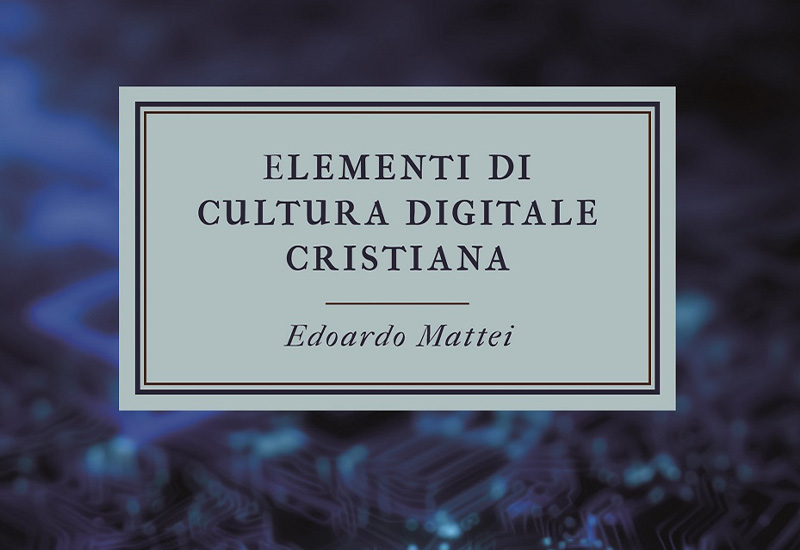 “Elementi di cultura digitale cristiana” di Edoardo Mattei